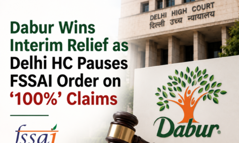 Dabur Wins Interim Relief as Delhi HC Pauses FSSAI Order on ‘100%’ Claims